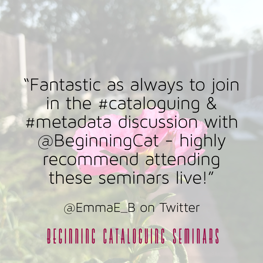 "Fantastic as always to join in the #cataloguing and #metadata discussion with @BeginningCat - highly recommend attending these seminars live!" - @EmmaE_B on twitter